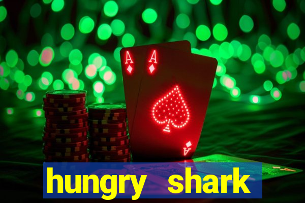 hungry shark evolution dinheiro infinito ios